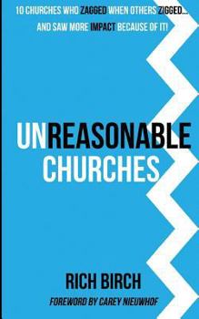 Paperback Unreasonable Churches: 10 Churches Who Zagged When Others Zigged and Saw More Impact Because of It Book