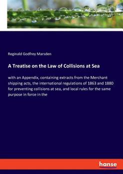 Paperback A Treatise on the Law of Collisions at Sea: with an Appendix, containing extracts from the Merchant shipping acts, the international regulations of 18 Book