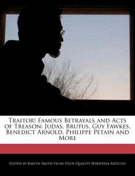 Paperback Traitor! Famous Betrayals and Acts of Treason: Judas, Brutus, Guy Fawkes, Benedict Arnold, Philippe Petain and More Book