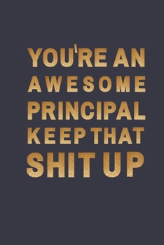 Paperback You're an awesome Principal. Keep That Shit Up: Blank Lined Notebook A Cute funny notebook/journal gag gift for Principal Book