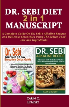 Paperback DR. SEBI DIET - 2 in 1 MANUSCRIPT: A Complete Guide On Dr. Sebi's Alkaline Recipes and Delicious Smoothies Using The Sebian Food List And Ingredients Book