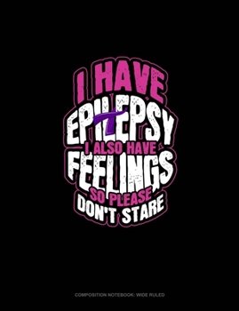 Paperback I Have Epilepsy I Also Have Feelings So Please Don't Stare: Composition Notebook: Wide Ruled Book