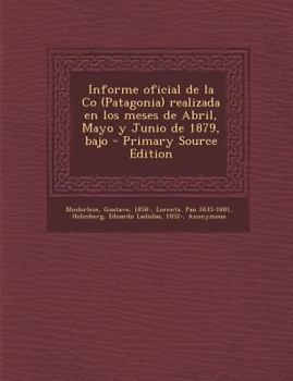 Paperback Informe oficial de la Co (Patagonia) realizada en los meses de Abril, Mayo y Junio de 1879, bajo [Spanish] Book