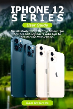 Paperback iPhone 12 Series User Guide: The Illustrated Step By Step Manual for Beginners and Seniors with Tips to Master the Pixel Book