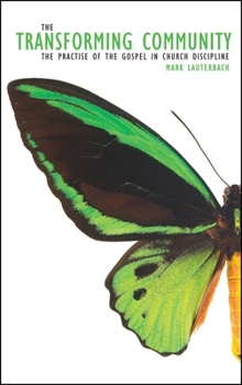 The Transforming Community: The Practice of the Gospel in Church Discipline