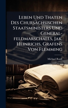 Hardcover Leben Und Thaten Des Chursächsischen Staatsministers Und General-feldmarschalls, Jak. Heinrichs, Grafens Von Flemming Book
