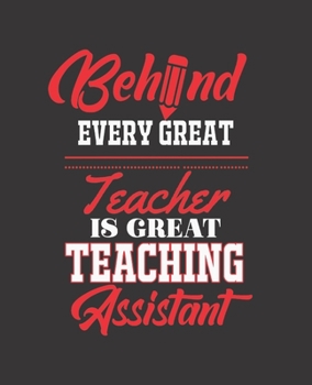 BEHIND EVERY GREAT TEACHER IS GREAT TEACHING ASSISTANT: College Ruled Lined Notebook | 120 Pages Perfect Funny Gift keepsake Journal, Diary