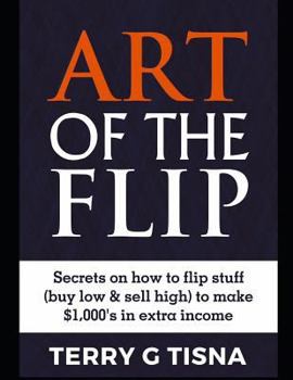Paperback Art of the Flip: Secrets on How to Flip Stuff (Buy Low and Sell High) to Make $1,000's in Extra Income Book