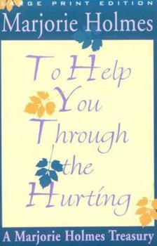 Paperback To Help You Through the Hurting: A Marjorie Holmes Treasury (Walker Large Print Books) [Large Print] Book