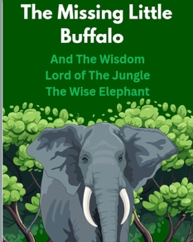 The Missing Little Buffalo and The Wise Elephant: A jungle Adventure for Kids