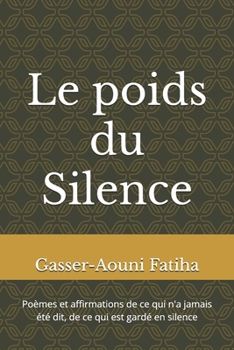 Paperback Le poids du Silence: Poèmes et affirmations de ce qui n'a jamais été dit, de ce qui est gardé en silence [French] Book