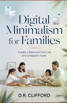 Paperback Digital Minimalism for Families: Create a Balanced Tech Life and a Happier Home Book