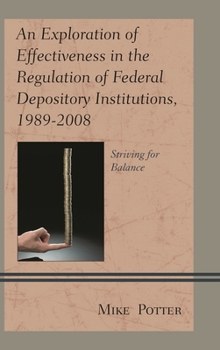 Hardcover Exploration of Effectiveness in the Regulation of Federal Depository Institutions, 1989-2008: Striving for Balance Book