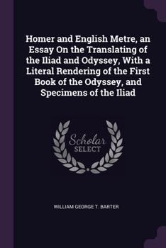 Homer And English Metre: An Essay On The Translating Of The Iliad And Odyssey