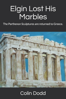 Paperback Elgin Lost His Marbles: The Parthenon Sculptures are returned to Greece. Book