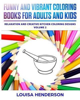 Funny And Vibrant Coloring Books For Adults And Kids: Relaxation And Creative Kitchen Coloring Designs (Kitchen Coloring Series)