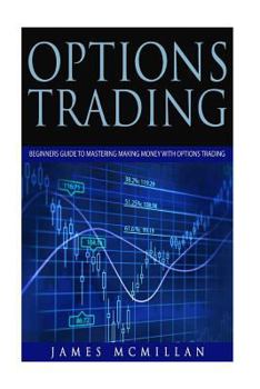 Options Trading: Beginner's Guide to Mastering Making Money with Options Trading