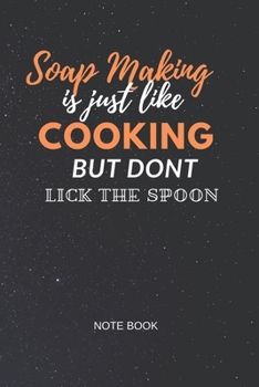 Soap Making Is Just Like Cooking Notebook: This stylish and practical 6 x 9 inch (15.24 x 22.86 cm) notebook has been beautifully hand-designed for all hand soap makers or soap artisans