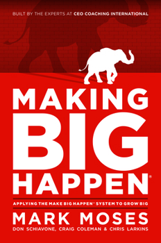 Hardcover Making Big Happen: Applying the Make Big Happen System to Grow Big Book