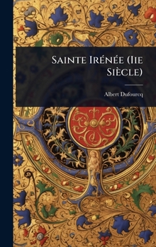 Sainte IrÃ(c)nÃ(c)e (Iie Siècle) (French Edition)