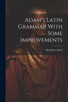 Paperback Adam's Latin Grammar With Some Improvements Book