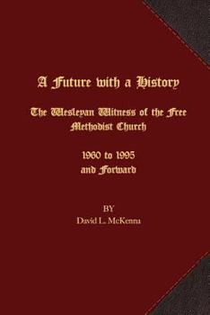 Paperback A Future with a History: The Wesleyan Witness of the Free Methodist Church 1960 to 1995 and Forward Book