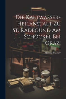 Paperback Die Kaltwasser-Heilanstalt zu St. Radegund am Schöckel bei Graz. [German] Book