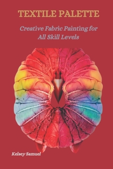 Paperback Textile Palette: Creative Fabric Painting for All Skill Levels Book