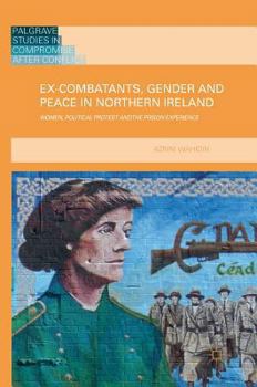 Hardcover Ex-Combatants, Gender and Peace in Northern Ireland: Women, Political Protest and the Prison Experience Book