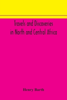 Travels and Discoveries in North and Central Africa: Including Accounts of Tripoli, the Sahara, the Remarkable Kingdom of Bornu, and the Countries Around Lake Chad (Classic Reprint)