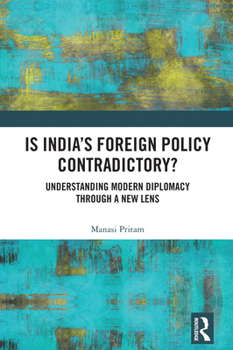 Is Indian Foreign Policy Contradictory?: Understanding Modern Diplomacy through a New Lens
