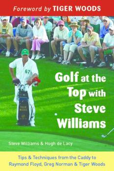 Paperback Golf at the Top with Steve Williams: Tips and Techniques from the Caddy to Raymond Floyd, Greg Norman, and Tiger Woods Book