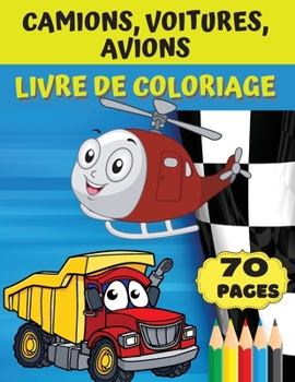 Camions, voitures, avions Livre de coloriage: Cadeau g?nial pour les gar?ons et les filles de 4 ? 8 ans; grandes images ? colorier: camions, avions, v