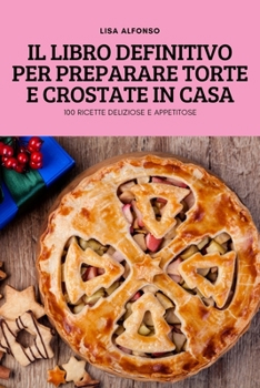 Paperback Il Libro Definitivo Per Preparare Torte E Crostate in Casa [Italian] Book