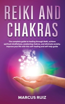 Hardcover Reiki and Chakras: The complete guide to healing through Reiki, achieve spiritual mindfulness, awakening chakras, and eliminate anxiety. Book