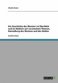 Paperback Die Geschichte des Western im Überblick und im Hinblick auf verarbeitete Themen, Darstellung des Westens und des Helden [German] Book