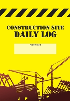 Construction Site Daily Log: Construction Superintendent Daily Log Book | Jobsite Project Management Report, Site Book, Labourer Notebook Diary, Tasks, Schedules