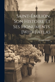 Paperback Saint-Émilion, Son Histoire Et Ses Monuments. [With] Atlas [French] Book