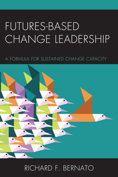 Paperback Futures Based Change Leadership: A Formula for Sustained Change Capacity Book