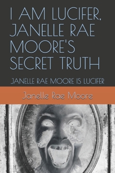 Paperback I Am Lucifer, Janelle Rae Moore's Secret Truth: Janelle Rae Moore Is Lucifer Book