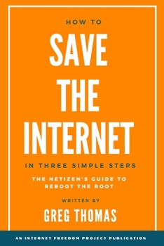 Paperback How To Save The Internet In Three Simple Steps: The Netizen's Guide to Reboot the Root Book