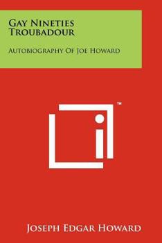 Gay Nineties Troubadour: Autobiography Of Joe Howard