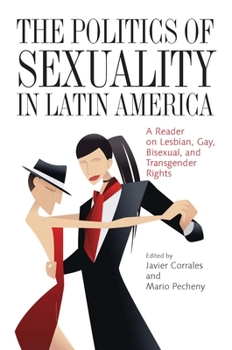 Paperback The Politics of Sexuality in Latin America: A Reader on Lesbian, Gay, Bisexual, and Transgender Rights Book