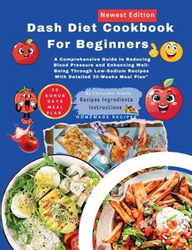 DASH Diet Cookbook For Beginners: A Comprehensive Guide In Reducing Blood Pressure and Enhancing Well-Being Through Low-Sodium Recipes With Detailed 3