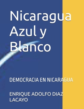 Nicaragua Azul y Blanco: DEMOCRACIA EN NICARAGUA (Spanish Edition)