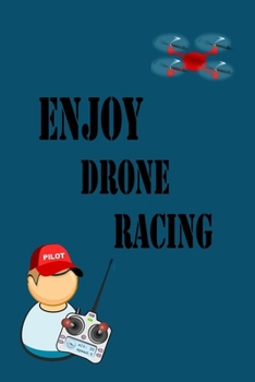 Enjoy Drone Racing - Drone Flight Logbook: Drone Flight Journal (6" x 9" | 15.24cm by 22.86cm | 110 pages Customized Interior)