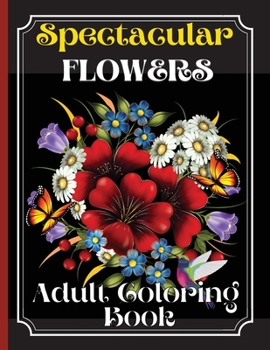 Paperback Spectacular Flowers Coloring Book: An Adult Coloring Book Featuring Beautiful Flower Desings, Patterns and A Variety Of Flowers Designs Book