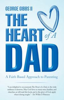 Paperback The Heart of a Dad: A Faith Based Approach to Parenting Book