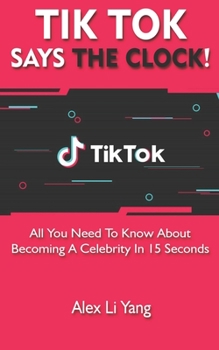 Paperback TikTok Says The Clock!: All You Need to Know About Becoming a Celebrity in 15 Seconds Book