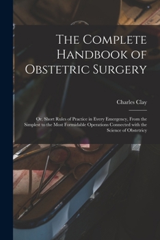 Paperback The Complete Handbook of Obstetric Surgery: or, Short Rules of Practice in Every Emergency, From the Simplest to the Most Formidable Operations Connec Book